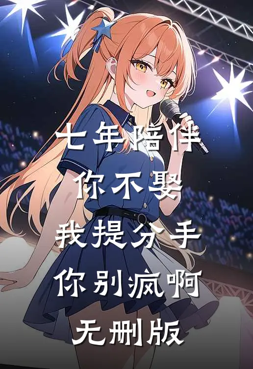 七年陪伴你不娶，我提分手你别疯啊无删版