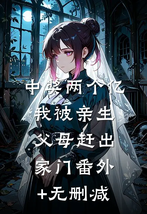 中奖两个亿，我被亲生父母赶出家门番外+无删减