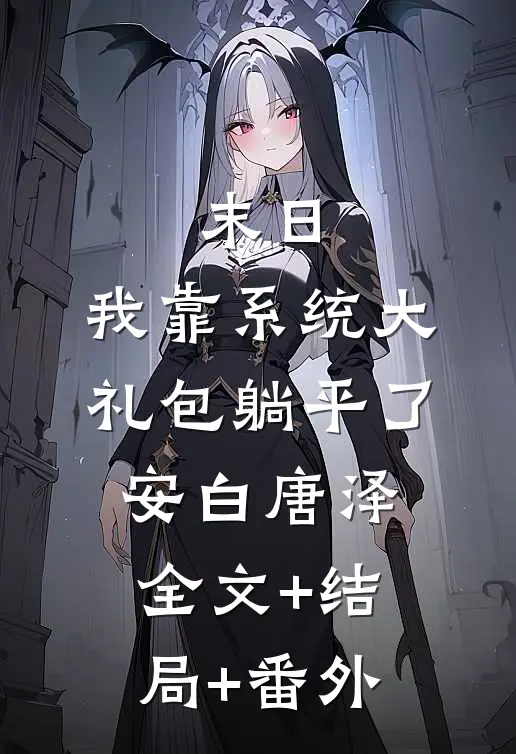 末日：我靠系统大礼包躺平了安白唐泽全文+结局+番外