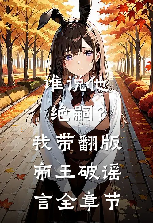 谁说他绝嗣？我带翻版帝王破谣言全章节