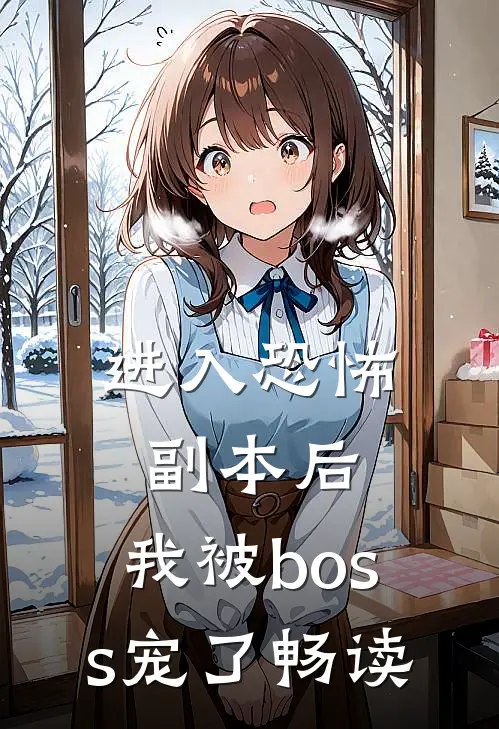进入恐怖副本后，我被boss宠了畅读