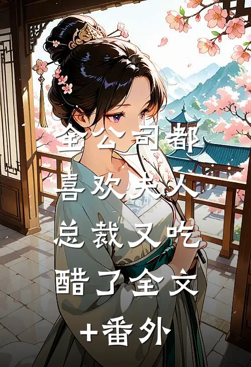 全公司都喜欢夫人，总裁又吃醋了全文+番外