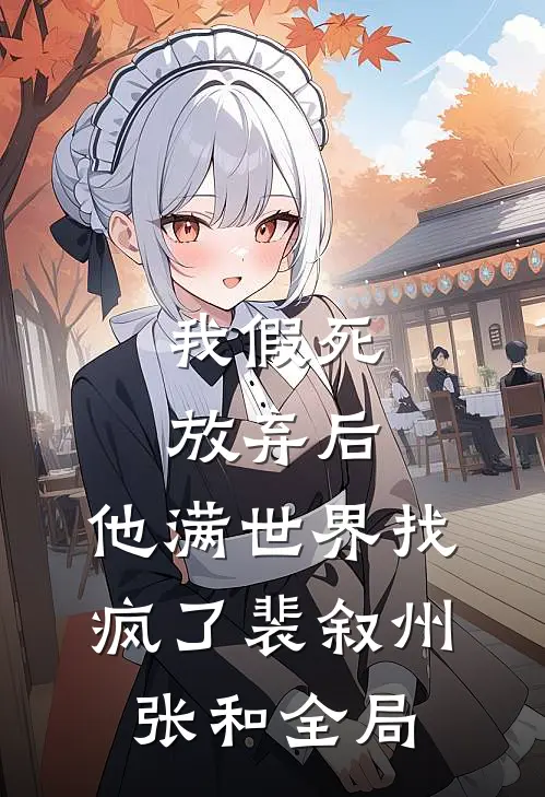 我假死放弃后，他满世界找疯了裴叙州张和全局