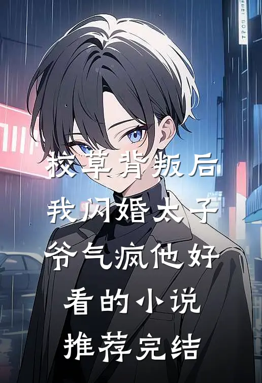 校草背叛后，我闪婚太子爷气疯他好看的小说推荐完结