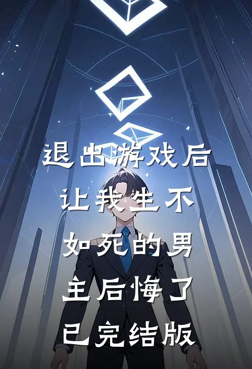 退出游戏后，让我生不如死的男主后悔了已完结版