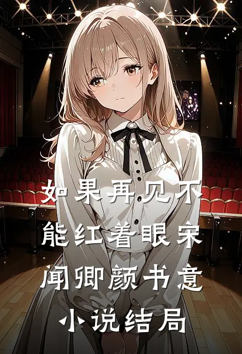如果再见不能红着眼宋闻卿颜书意小说结局