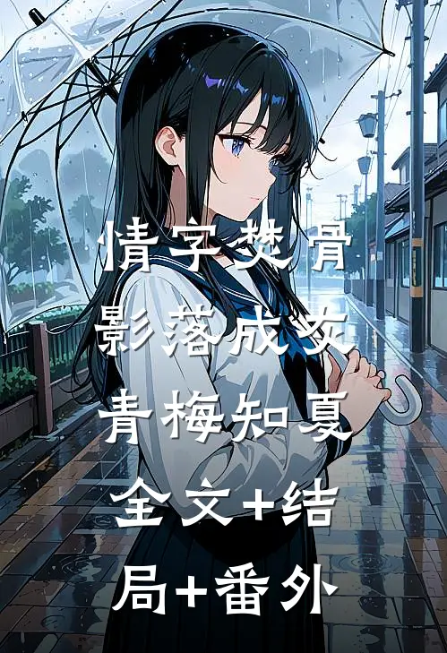 情字焚骨，影落成灰青梅知夏:全文+结局+番外