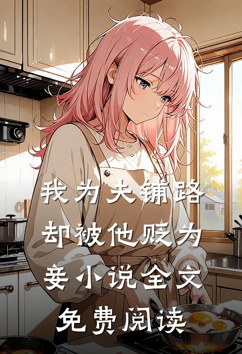 我为夫铺路，却被他贬为妾小说全文免费阅读