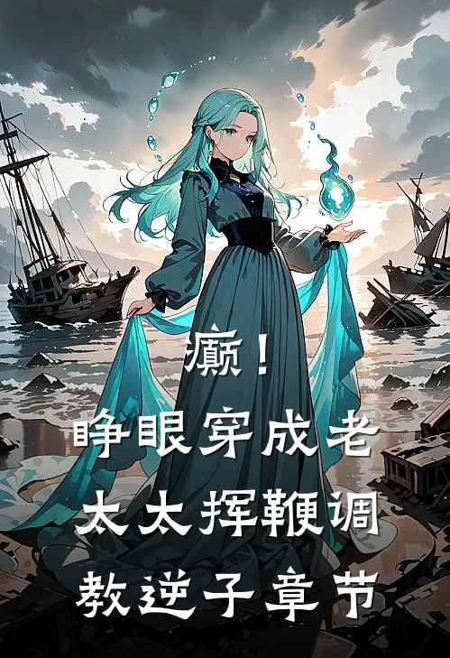 癫！睁眼穿成老太太挥鞭调教逆子章节