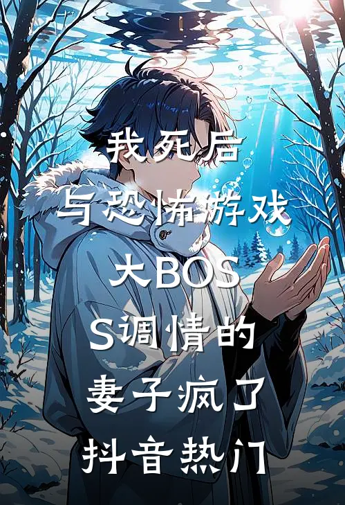 我死后，与恐怖游戏大BOSS调情的妻子疯了抖音热门