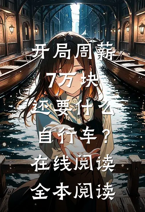 开局周薪7万块，还要什么自行车？在线阅读全本阅读