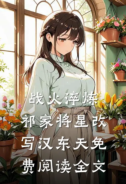战火淬炼：祁家将星改写汉东天免费阅读全文