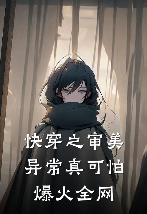 快穿之审美异常真可怕爆火全网