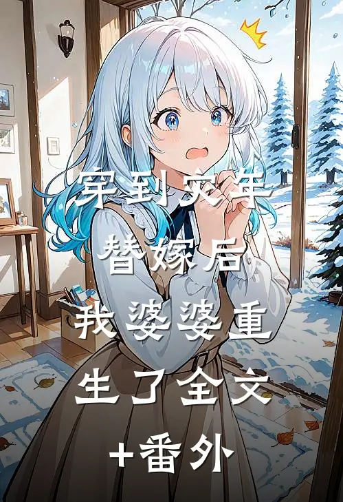 穿到灾年替嫁后，我婆婆重生了全文+番外
