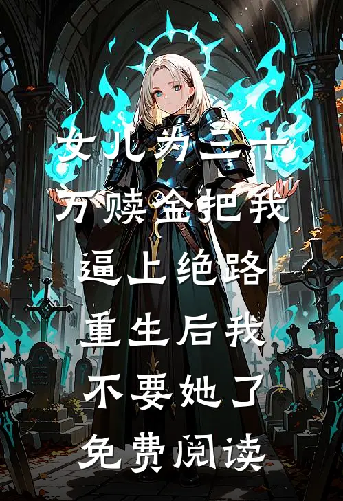 女儿为三十万赎金把我逼上绝路，重生后我不要她了免费阅读