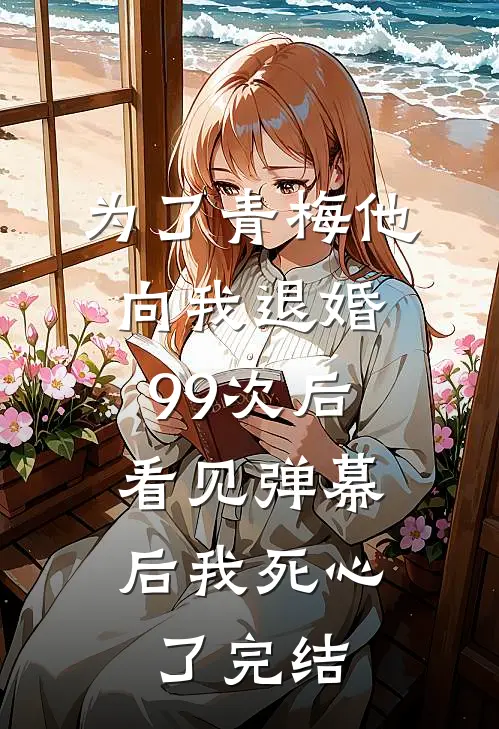 为了青梅他向我退婚99次后，看见弹幕后我死心了完结