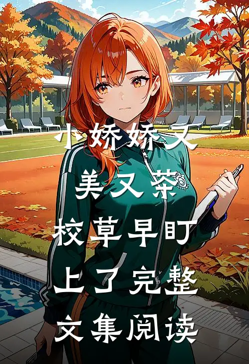 小娇娇又美又茶，校草早盯上了完整文集阅读