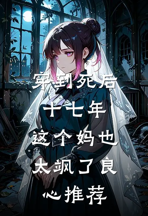 穿到死后十七年，这个妈也太飒了良心推荐