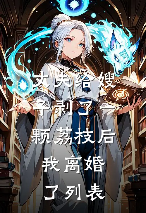 丈夫给嫂子剥了一颗荔枝后，我离婚了列表