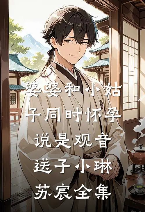 婆婆和小姑子同时怀孕说是观音送子小琳苏宸全集