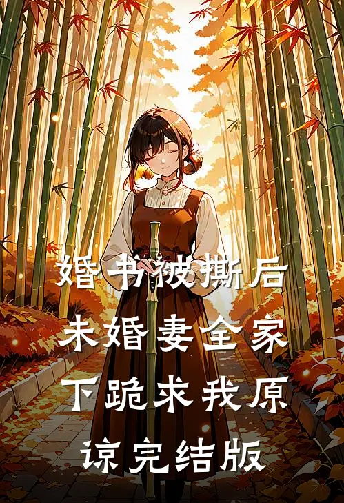 婚书被撕后，未婚妻全家下跪求我原谅完结版