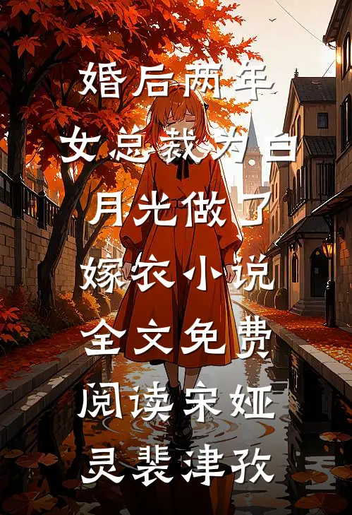 婚后两年，女总裁为白月光做了嫁衣小说全文免费阅读宋娅灵裴津孜