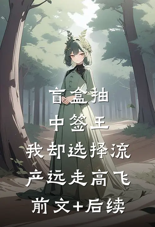 盲盒抽中签王，我却选择流产远走高飞前文+后续