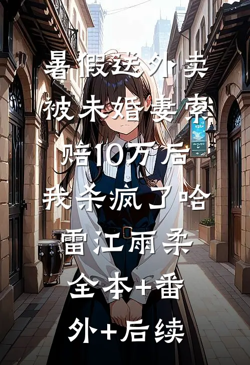 暑假送外卖被未婚妻索赔10万后，我杀疯了哈雷江雨柔全本+番外+后续