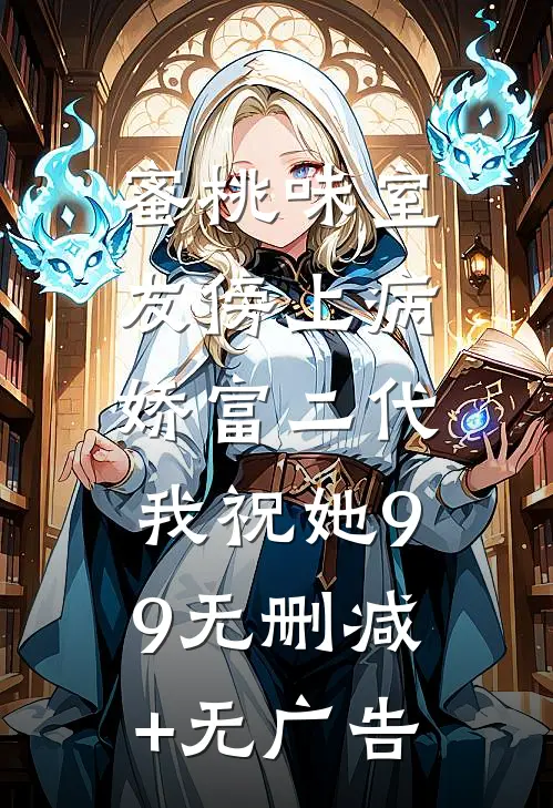 蜜桃味室友傍上病娇富二代，我祝她99无删减+无广告