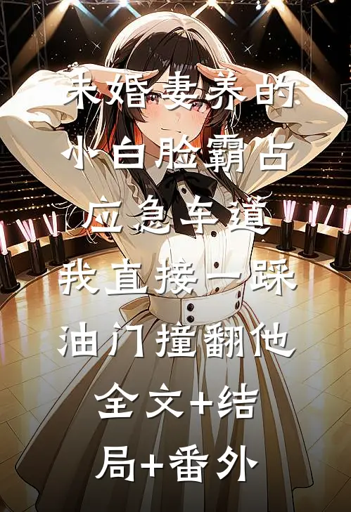 未婚妻养的小白脸霸占应急车道，我直接一踩油门撞翻他:全文+结局+番外