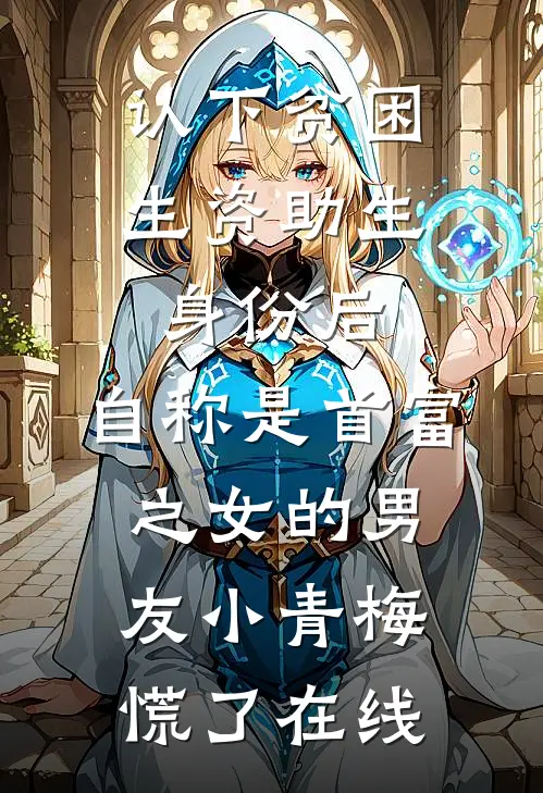 认下贫困生资助生身份后，自称是首富之女的男友小青梅慌了在线