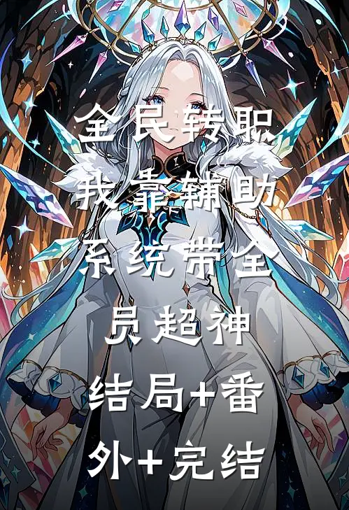 全民转职：我靠辅助系统带全员超神:结局+番外+完结