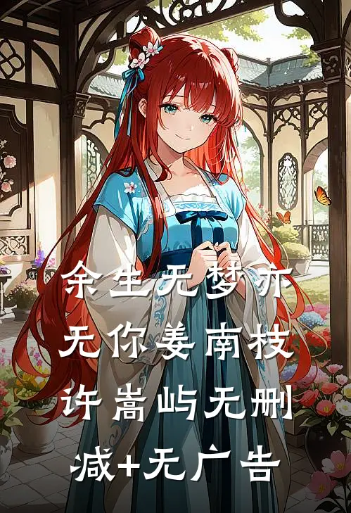 余生无梦亦无你姜南枝许嵩屿无删减+无广告
