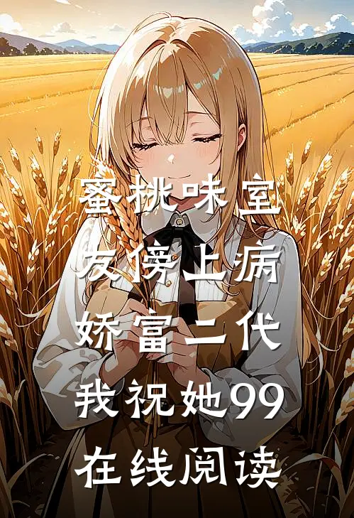 蜜桃味室友傍上病娇富二代，我祝她99在线阅读
