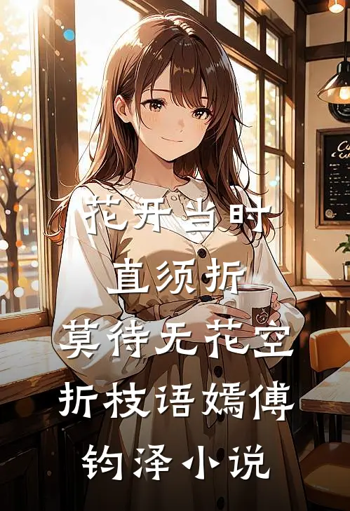 花开当时直须折，莫待无花空折枝语嫣傅钧泽小说