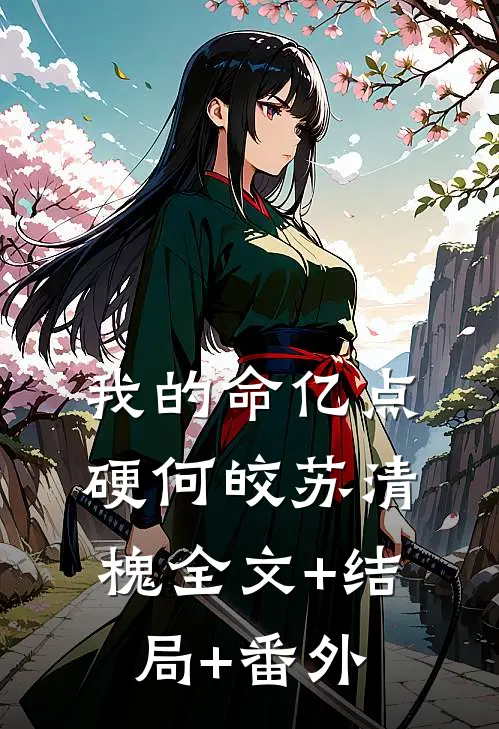 我的命亿点硬何皎苏清槐全文+结局+番外