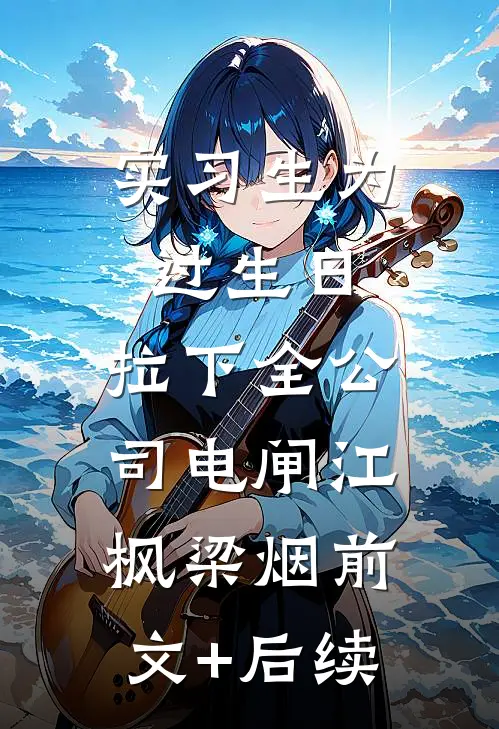 实习生为过生日，拉下全公司电闸江枫梁烟前文+后续