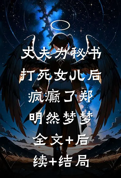丈夫为秘书打死女儿后疯癫了郑明然梦梦:全文+后续+结局