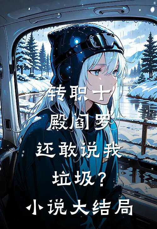 转职十殿阎罗，还敢说我垃圾？小说大结局
