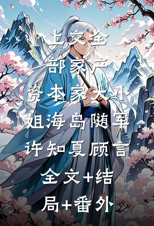 上交全部家产，资本家大小姐海岛随军许知夏顾言全文+结局+番外