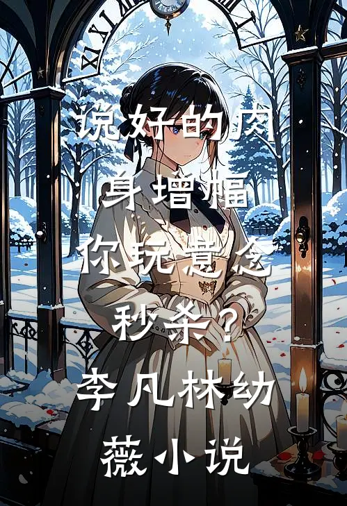 说好的肉身增幅，你玩意念秒杀？李凡林幼薇小说