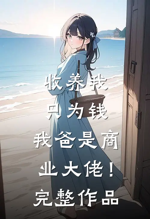 收养我只为钱，我爸是商业大佬！完整作品