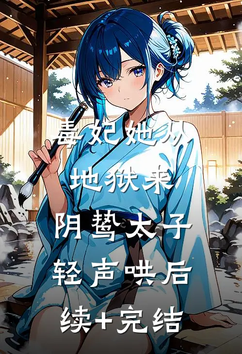 毒妃她从地狱来，阴鸷太子轻声哄后续+完结
