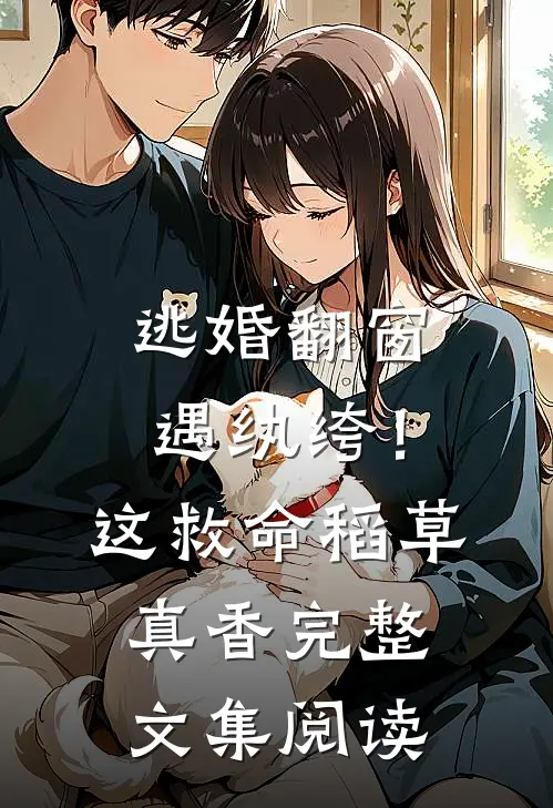 逃婚翻窗遇纨绔！这救命稻草真香完整文集阅读