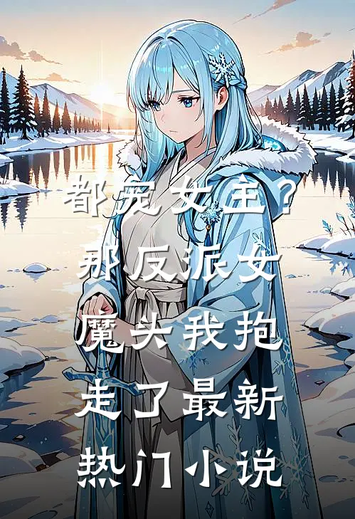 都宠女主？那反派女魔头我抱走了最新热门小说