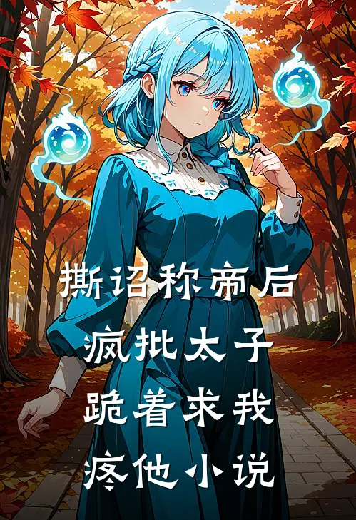 撕诏称帝后，疯批太子跪着求我疼他小说