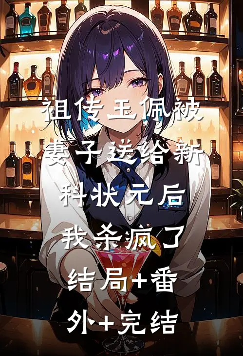 祖传玉佩被妻子送给新科状元后，我杀疯了:结局+番外+完结