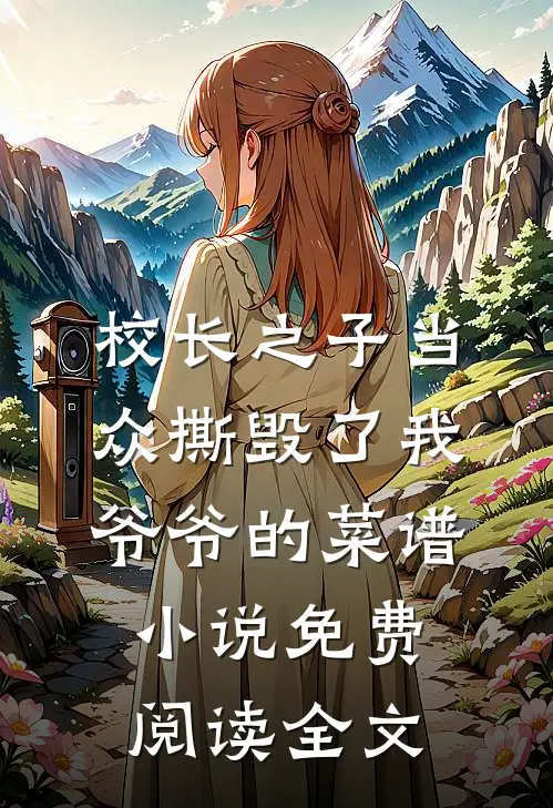 校长之子当众撕毁了我爷爷的菜谱小说免费阅读全文