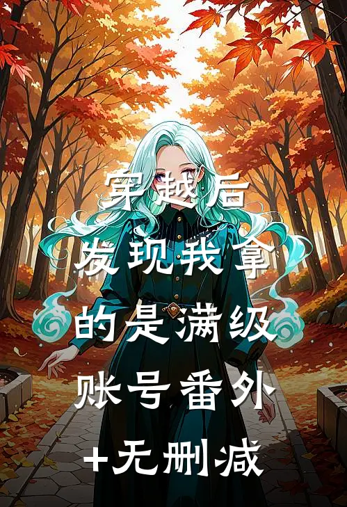 穿越后，发现我拿的是满级账号番外+无删减