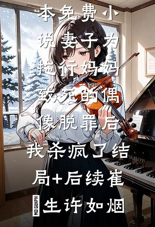 妻子为拖行妈妈致死的偶像脱罪后，我杀疯了结局+后续